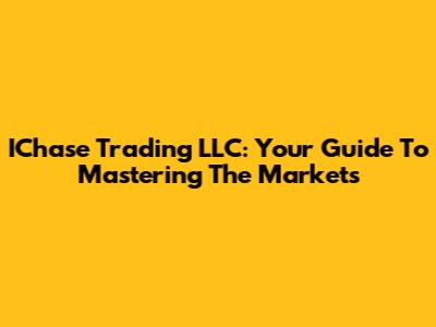 IChase Trading LLC: Your Guide To Mastering The Markets