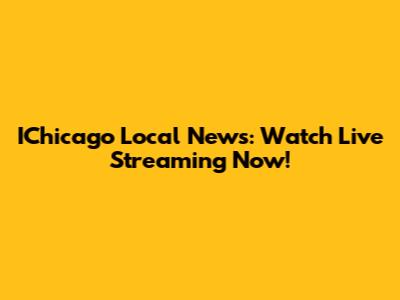 IChicago Local News: Watch Live Streaming Now!