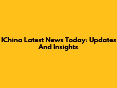 IChina Latest News Today: Updates And Insights