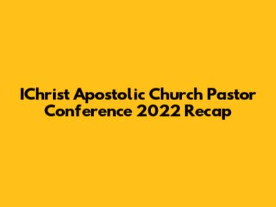 IChrist Apostolic Church Pastor Conference 2022 Recap