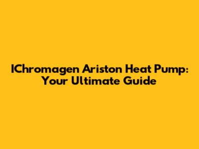 IChromagen Ariston Heat Pump: Your Ultimate Guide