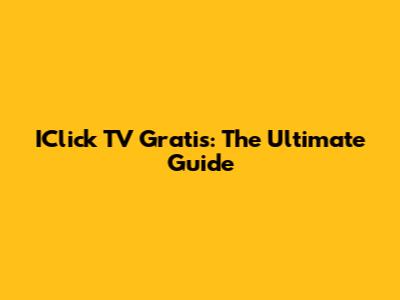 IClick TV Gratis: The Ultimate Guide