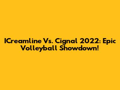 ICreamline Vs. Cignal 2022: Epic Volleyball Showdown!