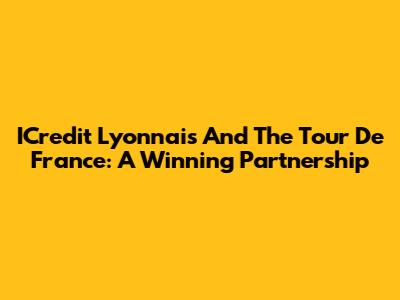 ICredit Lyonnais And The Tour De France: A Winning Partnership