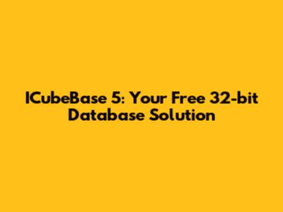 ICubeBase 5: Your Free 32-bit Database Solution