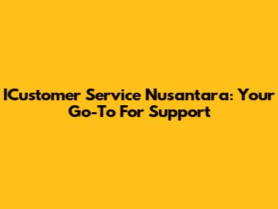 ICustomer Service Nusantara: Your Go-To For Support