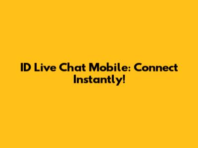 ID Live Chat Mobile: Connect Instantly!