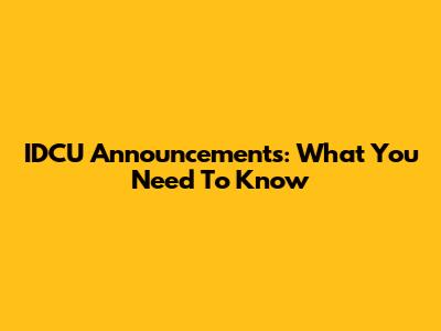 IDCU Announcements: What You Need To Know