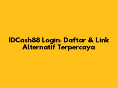 IDCash88 Login: Daftar & Link Alternatif Terpercaya