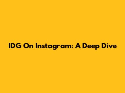 IDG On Instagram: A Deep Dive
