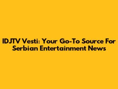 IDJTV Vesti: Your Go-To Source For Serbian Entertainment News