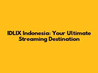 IDLIX Indonesia: Your Ultimate Streaming Destination