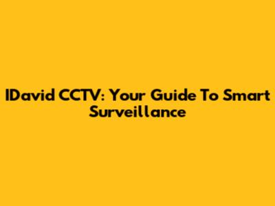 IDavid CCTV: Your Guide To Smart Surveillance