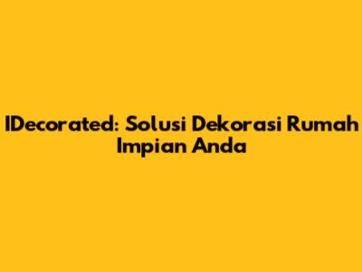IDecorated: Solusi Dekorasi Rumah Impian Anda