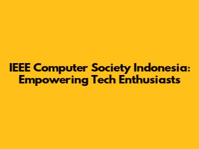 IEEE Computer Society Indonesia: Empowering Tech Enthusiasts