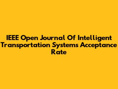 IEEE Open Journal Of Intelligent Transportation Systems Acceptance Rate