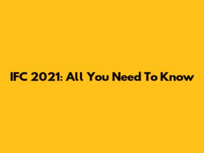 IFC 2021: All You Need To Know