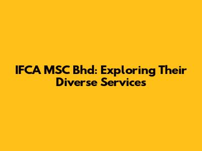 IFCA MSC Bhd: Exploring Their Diverse Services