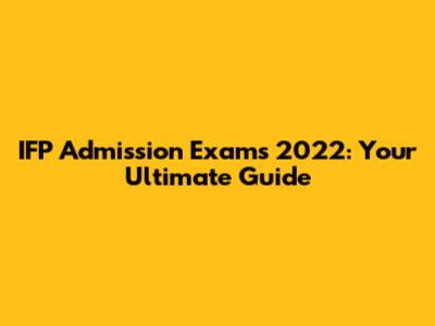 IFP Admission Exams 2022: Your Ultimate Guide