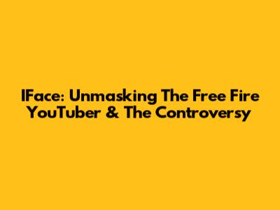 IFace: Unmasking The Free Fire YouTuber & The Controversy