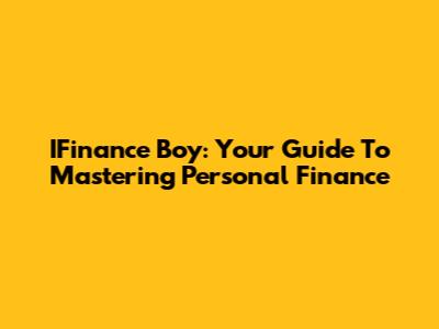 IFinance Boy: Your Guide To Mastering Personal Finance