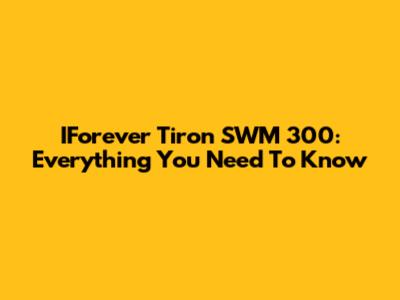 IForever Tiron SWM 300: Everything You Need To Know