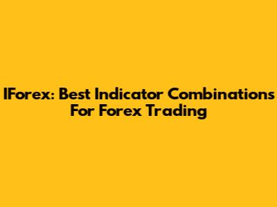 IForex: Best Indicator Combinations For Forex Trading
