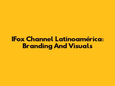IFox Channel Latinoamérica: Branding And Visuals