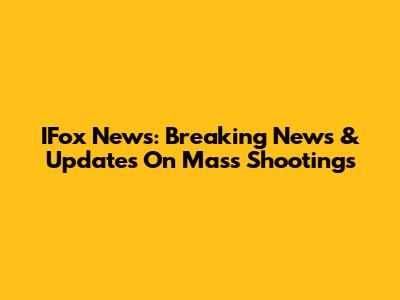 IFox News: Breaking News & Updates On Mass Shootings
