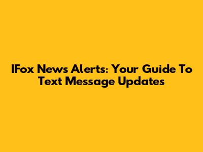 IFox News Alerts: Your Guide To Text Message Updates