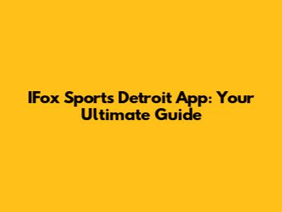 IFox Sports Detroit App: Your Ultimate Guide