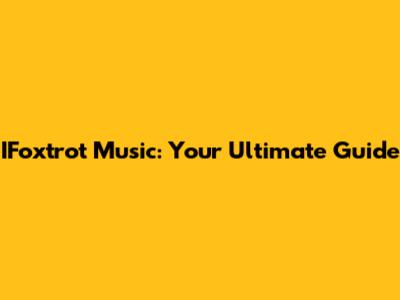 IFoxtrot Music: Your Ultimate Guide