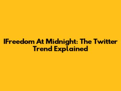 IFreedom At Midnight: The Twitter Trend Explained