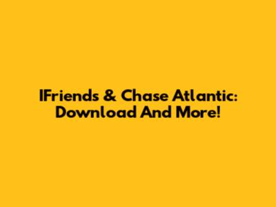 IFriends & Chase Atlantic: Download And More!