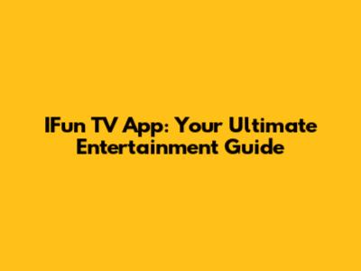 IFun TV App: Your Ultimate Entertainment Guide