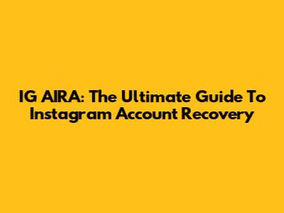 IG AIRA: The Ultimate Guide To Instagram Account Recovery