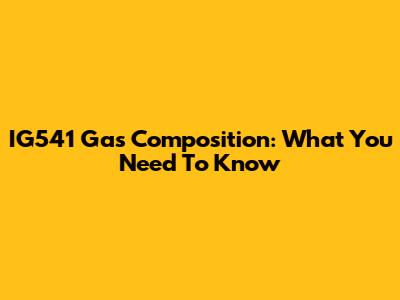 IG541 Gas Composition: What You Need To Know