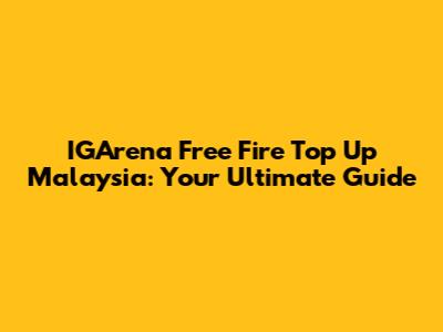 IGArena Free Fire Top Up Malaysia: Your Ultimate Guide