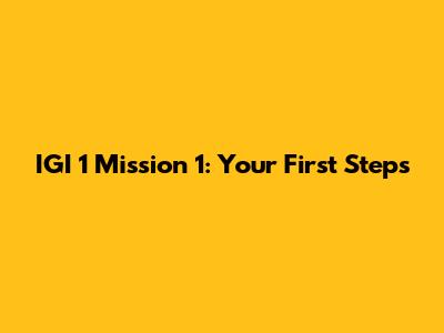 IGI 1 Mission 1: Your First Steps