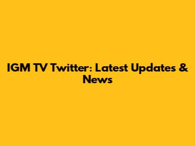 IGM TV Twitter: Latest Updates & News