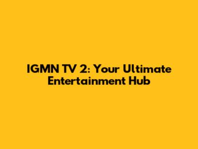 IGMN TV 2: Your Ultimate Entertainment Hub