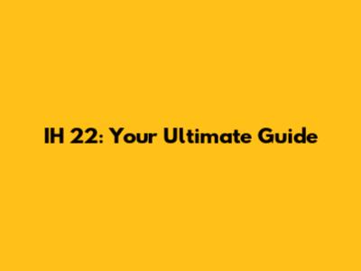IH 22: Your Ultimate Guide
