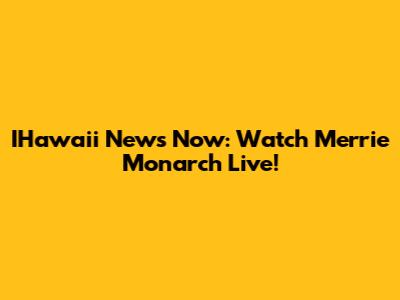 IHawaii News Now: Watch Merrie Monarch Live!