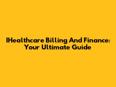 IHealthcare Billing And Finance: Your Ultimate Guide