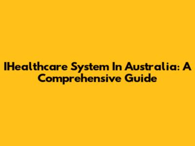 IHealthcare System In Australia: A Comprehensive Guide