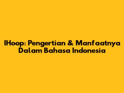 IHoop: Pengertian & Manfaatnya Dalam Bahasa Indonesia