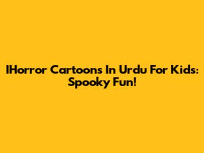 IHorror Cartoons In Urdu For Kids: Spooky Fun!