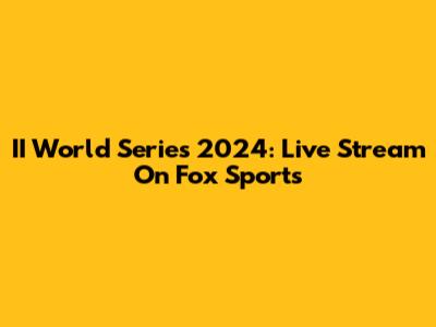 II World Series 2024: Live Stream On Fox Sports