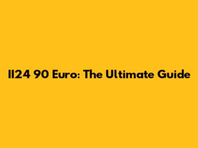 II24 90 Euro: The Ultimate Guide