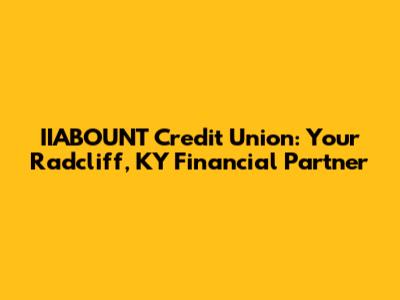 IIABOUNT Credit Union: Your Radcliff, KY Financial Partner